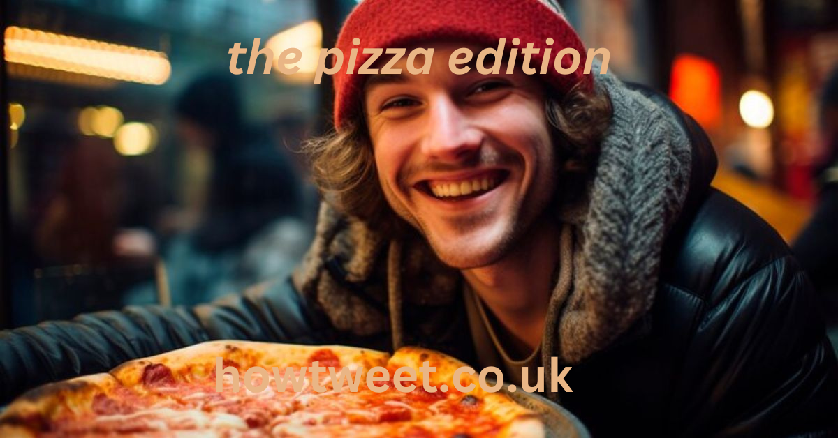 the pizza edition